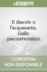 Il diavolo o l‘acquasanta. Giallo psicoumoristico Direttamente Dal Produttore