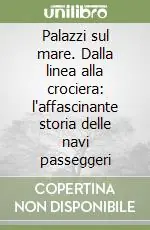 Must-Have Palazzi sul mare. Dalla linea alla crociera l‘affascinante storia delle navi passeggeri