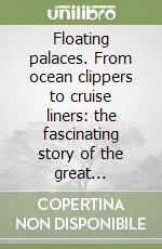 Floating palaces. From ocean clippers to cruise liners the fascinating story of the great passenger ships Esclusivo