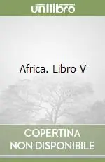Africa. Libro V Ultime Pezzi