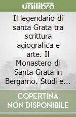 Il legendario di santa Grata tra scrittura agiografica e arte. Il Monastero di Santa Grata in Bergamo. Studi e documenti. Vol. 2 Offerta