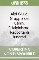 Alpi Giulie, Gruppo del Canin. Scialpinismo. Raccolta di itinerari Prezzo Ridotto