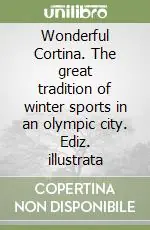 Wonderful Cortina. The great tradition of winter sports in an olympic city. Ediz. illustrata Affare