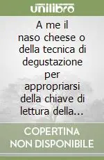 A Buon Prezzo A me il naso cheese o della tecnica di degustazione per appropriarsi della chiave di lettura della qualità dei formaggi
