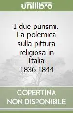 I due purismi. La polemica sulla pittura religiosa in Italia 1836-1844 Super Prezzo