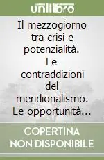 Must-Have Il mezzogiorno tra crisi e potenzialità. Le contraddizioni del meridionalismo. Le opportunità della teoria dello sviluppo