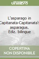 L‘asparago in Capitanata-Capitanata‘s asparagus. Ediz. bilingue Novità