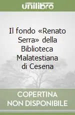 Il fondo «Renato Serra» della Biblioteca Malatestiana di Cesena Prezzo Scontato