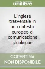 L‘inglese trasversale in un contesto europeo di comunicazione plurilingue Offerta Limitata