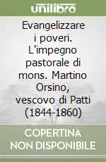 Evangelizzare i poveri. L‘impegno pastorale di mons. Martino Orsino, vescovo di Patti (1844-1860) Direttamente Dal Produttore