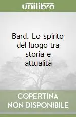 Bard. Lo spirito del luogo tra storia e attualità Quantità Limitata