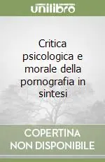 Offerta Critica psicologica e morale della pornografia in sintesi