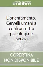 L‘orientamento. Cervelli umani a confronto tra psicologia e servizi Soddisfatti O Rimborsati