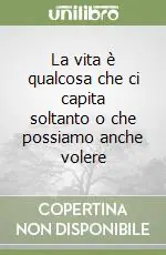 La vita è qualcosa che ci capita soltanto o che possiamo anche volere Prezzo Conveniente