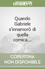 Quando Gabriele s‘innamorò di quella comica... Prezzo Scontato