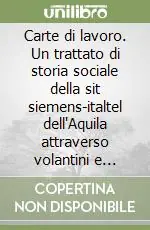 Bestseller Carte di lavoro. Un trattato di storia sociale della sit siemens-italtel dell‘Aquila attraverso volantini e comunicati. 1968-1990