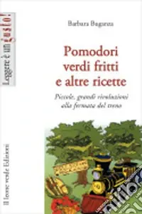 A Buon Prezzo Pomodori verdi fritti e altre ricette. Piccole e grandi rivoluzioni alla fermata del treno