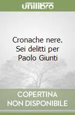 Cronache nere. Sei delitti per Paolo Giunti Sconto