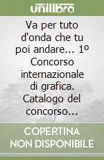 Must-Have Va per tuto d‘onda che tu poi andare... 1º Concorso internazionale di grafica. Catalogo del concorso (Tirano). Ediz. italiana e inglese