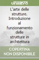L‘arte delle strutture. Introduzione al funzionamento delle strutture in architettura A Buon Prezzo