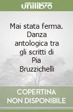 Offerta Lampo Mai stata ferma. Danza antologica tra gli scritti di Pia Bruzzichelli