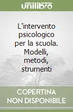 L‘intervento psicologico per la scuola. Modelli, metodi, strumenti Subito Disponibile
