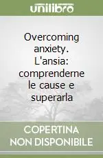 Prezzo Basso Overcoming anxiety. L‘ansia comprenderne le cause e superarla
