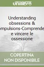 Understanding obsessions & compulsions-Comprendere e vincere le ossessione Prezzo Ridotto