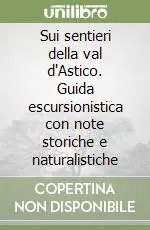 Sui sentieri della val d‘Astico. Guida escursionistica con note storiche e naturalistiche Vendita Finale