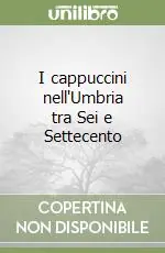 I cappuccini nell‘Umbria tra Sei e Settecento Compra Online