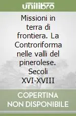 Miglior Prezzo Missioni in terra di frontiera. La Controriforma nelle valli del pinerolese. Secoli XVI-XVIII
