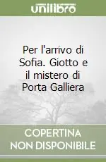 Per l‘arrivo di Sofia. Giotto e il mistero di Porta Galliera Must-Have