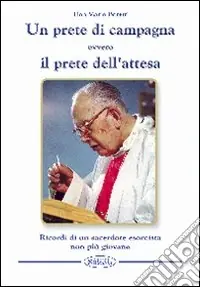 Un prete di campagna ovvero il prete dell‘attesa. Ricordi di un sacerdote esorcista non più giovane Ultima Occasione