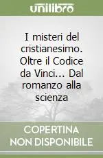 I misteri del cristianesimo. Oltre il Codice da Vinci... Dal romanzo alla scienza Subito Disponibile