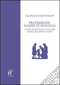 Soddisfatti O Rimborsati Professione madre di famiglia. Le basi spirituali di un lavoro degno dell‘essere umano