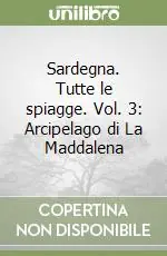Sardegna. Tutte le spiagge. Vol. 3 Arcipelago di La Maddalena Sconto