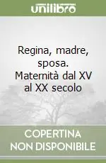 Occasione Regina, madre, sposa. Maternità dal XV al XX secolo