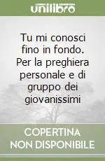 Tu mi conosci fino in fondo. Per la preghiera personale e di gruppo dei giovanissimi Scelto Dai Clienti