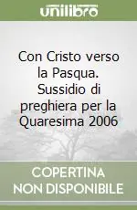 Non Perdere Con Cristo verso la Pasqua. Sussidio di preghiera per la Quaresima 2006