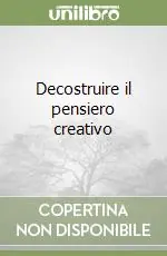 Decostruire il pensiero creativo Spedito Oggi