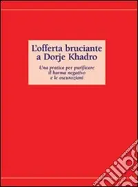 Super Prezzo L‘offerta bruciante a Dorje Kadro. Una patica per purificare il karma negativo e le oscurazioni. Sahana