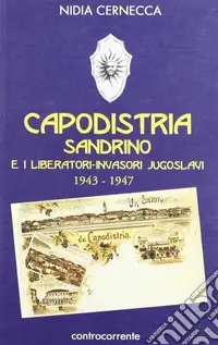Capodistria, Sandrino e i liberatori-invasori jugoslavi (1943-1947) Quantità Limitata