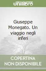 Giuseppe Monegato. Un viaggio negli inferi Prezzo Basso