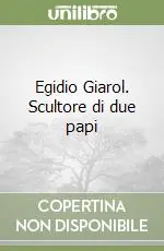 Egidio Giarol. Scultore di due papi Novità