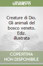 Prezzo Ridotto Creature di Dio. Gli animali del bosco veneto. Ediz. illustrata