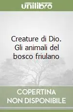 Creature di Dio. Gli animali del bosco friulano Consegna Rapida