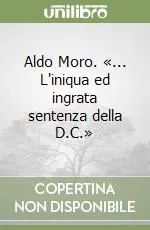 Ultima Occasione Aldo Moro. «... L‘iniqua ed ingrata sentenza della D.C.»