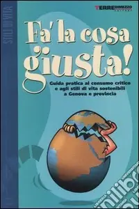 Fa‘ la cosa giusta! Guida pratica al consumo critico e agli stili di vita sostenibili a Genova e provincia Soddisfatti O Rimborsati