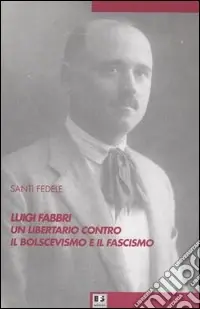 Più Venduto Luigi Fabbri un libertario contro il bolscevismo e il fascismo