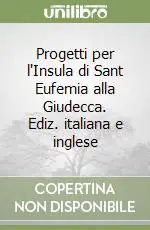 Offerta Limitata Progetti per l‘Insula di Sant Eufemia alla Giudecca. Ediz. italiana e inglese